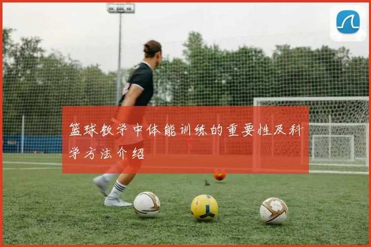 篮球教学中体能训练的重要性及科学方法介绍