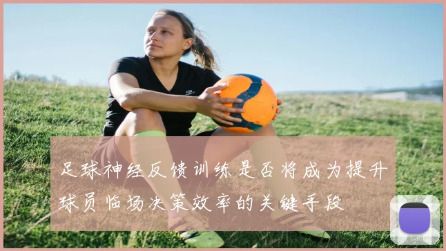 足球神经反馈训练是否将成为提升球员临场决策效率的关键手段