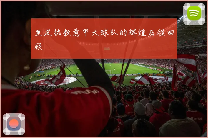 里皮执教意甲大球队的辉煌历程回顾