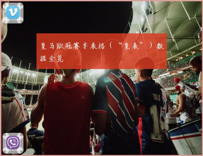 皇马欧冠赛季表格(“皇表”)数据全览